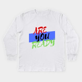 are you ready Kids Long Sleeve T-Shirt